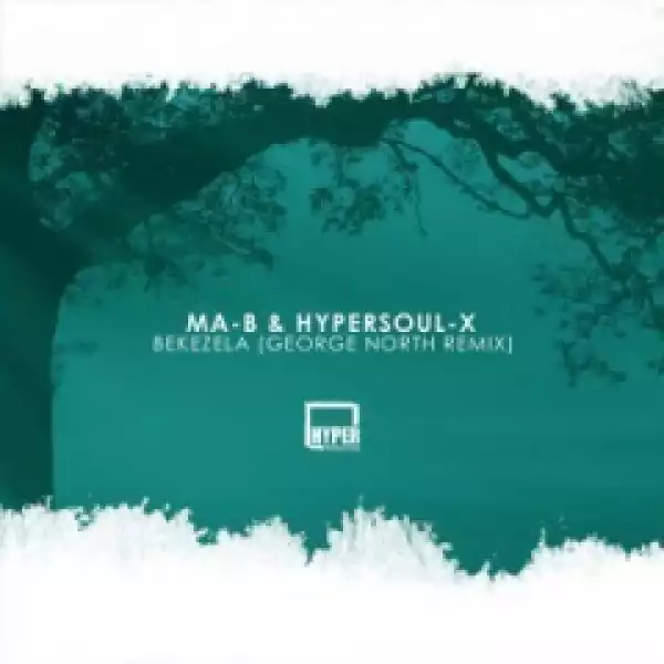 Ma-B X HyperSOUL-X - Bekezela (George  North Remix)